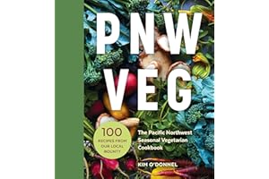 PNW Veg: The Pacific Northwest Seasonal Vegetarian Cookbook (100 Recipes from Our Local Bounty)