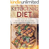 Ketogenic Diet :The Step by Step Guide For Beginners: Ketogenic Diet For Beginners : Ketogenic Diet For Weight Loss : Keto Diet : The Step by Step Guide For Beginners