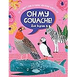 Oh My Gouache!: The beginner's guide to painting with opaque watercolour