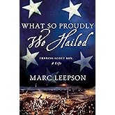 What So Proudly We Hailed: Francis Scott Key, A Life