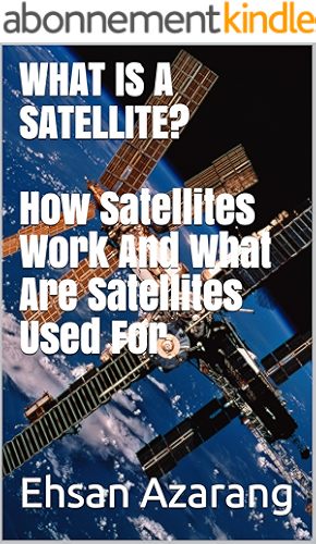 Download WHAT IS A SATELLITE?How Satellites Work And What Are Satellites Used For: History of Satellite,The review of satellites system engineering& the major function, ... for satellites movements? (English Edition) PDF