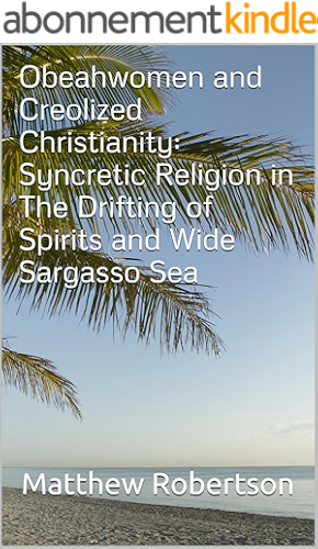 Download Obeahwomen and Creolized Christianity: Syncretic Religion in The Drifting of Spirits and Wide Sargasso Sea (English Edition) PDF