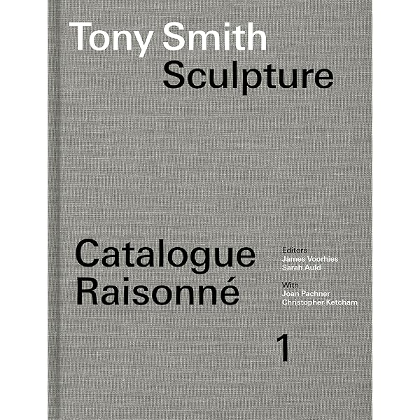 Tony Smith Sculpture: Catalogue Raisonné Volume 1: Voorhies, James
