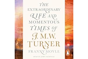 Turner: The Extraordinary Life and Momentous Times of J. M. W. Turner