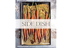 The Side Dish Handbook: Featuring 40 Recipes and Expert Tips for Your Favorite Ingredients