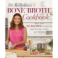 Dr. Kellyann's Bone Broth Cookbook: 125 Recipes to Help You Lose Pounds, Inches, and Wrinkles