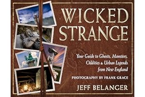Wicked Strange: Your Guide to Ghosts, Monsters, Oddities, and Urban Legends from New England