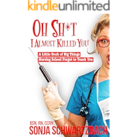 Oh Sh*t, I Almost Killed You!  A Little Book of Big Things Nursing School Forgot to Teach You