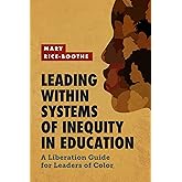 Leading Within Systems of Inequity in Education: A Liberation Guide for Leaders of Color
