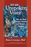 In an Unspoken Voice: How the Body Releases Trauma and Restores Goodness