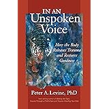 In an Unspoken Voice: How the Body Releases Trauma and Restores Goodness