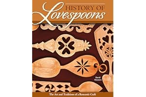History of Lovespoons: The Art and Traditions of a Romantic Craft (Fox Chapel Publishing) Comprehensive Guide to History, Artifacts, Symbol Significance, Spoon Detail, and More with 250 Color Photos