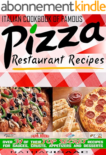 Download Italian Cookbook of Famous Pizza Restaurant Recipes: Over 31 of Their TOP SECRET Recipes for Sauces, Crusts, Appetizers and Desserts (Restaurant Recipes and Copycat Cookbooks 1) (English Edition) PDF