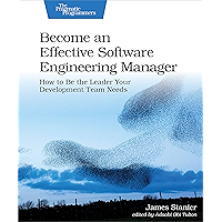 Become an Effective Software Engineering Manager: How to Be the Leader Your Development Team Needs