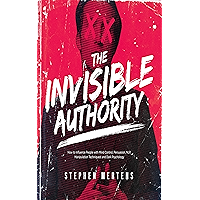 THE INVISIBLE AUTHORITY: How to Influence People with Mind Control, Persuasion, NLP, Manipulation Techniques and Dark… book cover