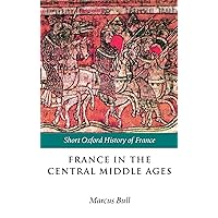 BULL:FRANCE IN THE CENTRAL MIDDLE AGES 900-1200 SOHF PAPER: 900-1200 (Short Oxford History of France)