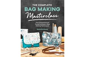 The Complete Bag Making Masterclass: The Comprehensive Guide to Modern Bag Making Techniques