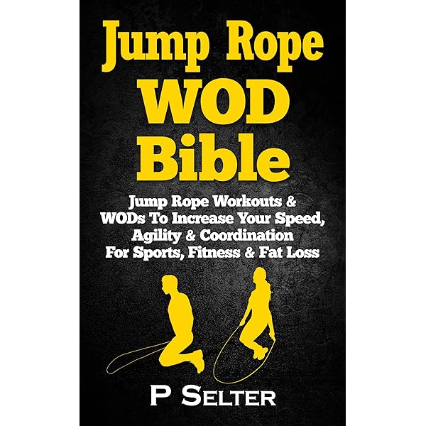 Jump Rope Wod Bible Jump Rope Workouts Wods To Increase Your Speed Agility Coordination For Sports Fitness Fat Loss Bodyweight Training Kettlebell Bodybuilding Home Workout Gymnastics Kindle