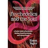 Psychedelics and the Soul: A Mythic Guide to Psychedelic Healing, Depth Psychology, and Cultural Repair