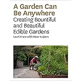 A Garden Can Be Anywhere: Creating Bountiful and Beautiful Edible Gardens