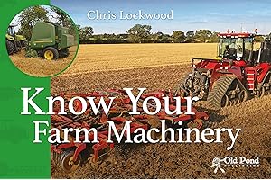 Know Your Farm Machinery (Old Pond Books) 43 Machines including Tractors, Ploughs, Cultivators, Drills, Spreaders, Balers, and More, with Fun Facts and a Full-Page Photo of Each Agricultural Machine