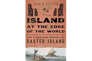 Island at the Edge of the World: The Forgotten History of Easter Island – A Provocative Archaeological Study of Colonial Lega