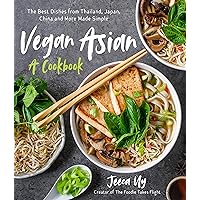 Vegan Asian: A Cookbook: The Best Dishes from Thailand, Japan, China and More Made Simple