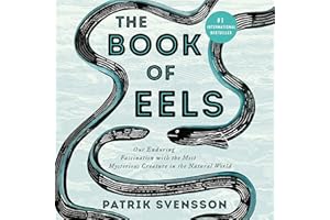 The Book of Eels: Our Enduring Fascination with the Most Mysterious Creature in the Natural World