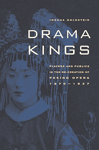 Download Drama Kings: Players and Publics in the Re-creation of Peking Opera, 1870-1937 (English Edition) PDF
