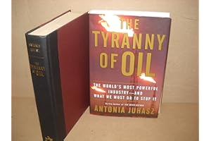 The Tyranny of Oil: The World's Most Powerful Industry--and What We Must Do to Stop It