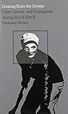 Creating Rosie the Riveter: Class, Gender, and Propaganda during World War II