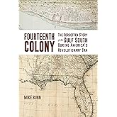 Fourteenth Colony: The Forgotten Story of the Gulf South During America's Revolutionary Era