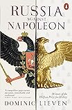 Russia Against Napoleon: The Battle for Europe, 1807 to 1814