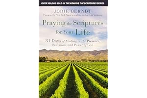 Praying the Scriptures for Your Life: 31 Days of Abiding in the Presence, Provision, and Power of God