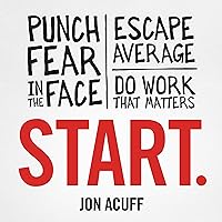 Start: Punch Fear in the Face, Escape Average, and Do Work That Matters