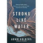 Strong like Water: Finding the Freedom, Safety, and Compassion to Move through Hard Things--and Experience True Flourishing