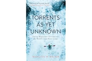 Torrents As Yet Unknown: Daring Whitewater Ventures into the World's Great River Gorges