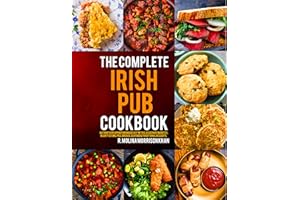 The Complete Irish Pub Cookbook: Authentic Irish Pub Food Made Easy with Classic Bar Favorites, Hearty Stews, Pies, Breads, S