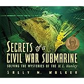 Secrets Of A Civil War Submarine: Solving The Mysteries Of The H. L. Hunley