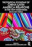 The Political Economy of China-Latin America Relations in the New Millennium: Brave New World
