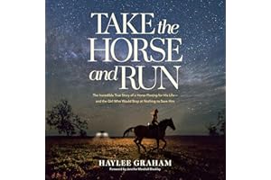 Take the Horse and Run: The Incredible True Story of a Horse Fleeing for His Life—and the Girl Who Would Stop at Nothing to S