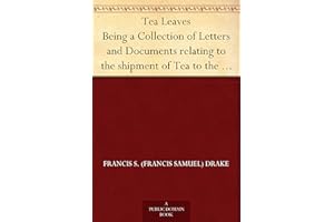 Tea Leaves Being a Collection of Letters and Documents relating to the shipment of Tea to the American Colonies in the year 1