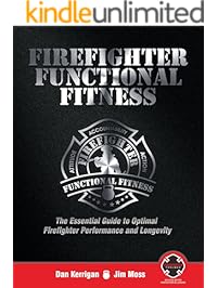 Firefighter Functional Fitness: The Essential Guide to Optimal Firefighter Performance and Longevity