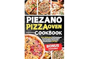 Piezano Pizza Oven Cookbook: Over 100 Recipes and Techniques to Master your Favorite Indoor Oven and Make Memorable Crunchy P