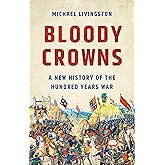 Bloody Crowns: A New History of the Hundred Years War