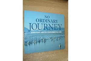 No Ordinary Journey: John Rae, Arctic Explorer 1813-1893