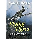 Flying Tigers: Claire Chennault and His American Volunteers, 1941-1942