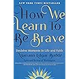 How We Learn to Be Brave: Decisive Moments in Life and Faith: Edgar ...