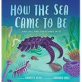 How the Sea Came to Be: And All the Creatures In It (Spectacular STEAM for Curious Readers (SSCR))