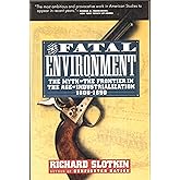 The Fatal Environment: The Myth of the Frontier in the Age of Industrialization 1800-1890